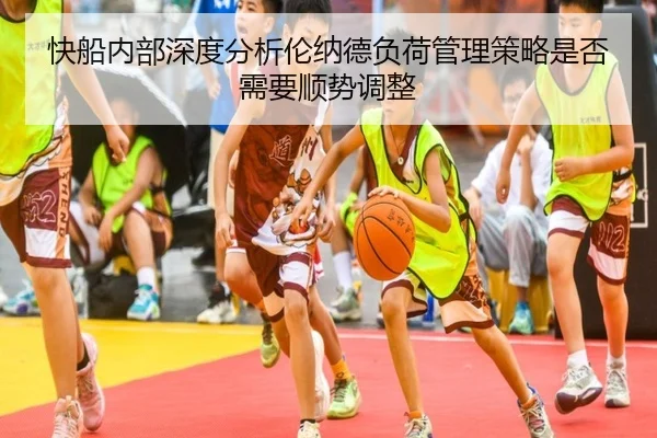 快船内部深度分析伦纳德负荷管理策略是否需要顺势调整
