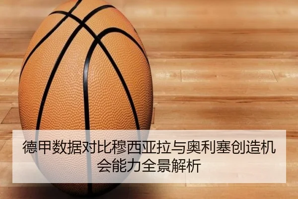德甲数据对比穆西亚拉与奥利塞创造机会能力全景解析